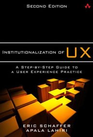 Title: Institutionalization of UX: A Step-by-Step Guide to a User Experience Practice, Author: Eric Schaffer