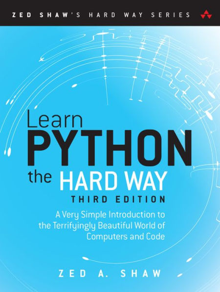 Learn Python the Hard Way: A Very Simple Introduction to the Terrifyingly Beautiful World of Computers and Code