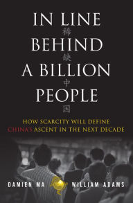 Title: In Line Behind a Billion People: How Scarcity Will Define China's Ascent in the Next Decade, Author: Damien Ma