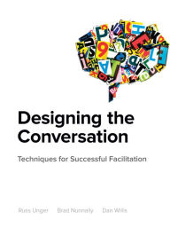 Title: Designing the Conversation: Techniques for Successful Facilitation, Author: Russ Unger