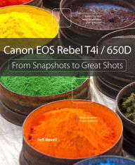 Title: Canon EOS Rebel T4i / 650D: From Snapshots to Great Shots, Author: Jeff Revell