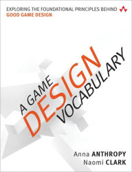 Title: Game Design Vocabulary, A: Exploring the Foundational Principles Behind Good Game Design, Author: Anna Anthropy