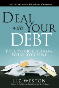 Title: Deal with Your Debt: Free Yourself from What You Owe, Updated and Revised, Author: Liz Weston