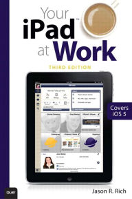 Title: Your iPad at Work (Covers iOS 6 on iPad 2, iPad 3rd/4th generation, and iPad mini), Author: Jason Rich