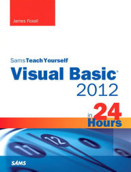 Title: Sams Teach Yourself Visual Basic 2012 in 24 Hours, Author: James Foxall