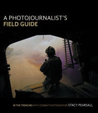Title: Photojournalist's Field Guide, A: In the trenches with combat photographer Stacy Pearsall, Author: Stacy Pearsall