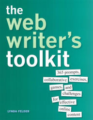 Title: Web Writer's Toolkit, The: 365 prompts, collaborative exercises, games, and challenges for effective online content, Author: Lynda Felder