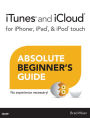 iTunes and iCloud for iPhone, iPad, & iPod touch Absolute Beginner's Guide
