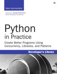 Title: Python in Practice: Create Better Programs Using Concurrency, Libraries, and Patterns, Author: Mark Summerfield