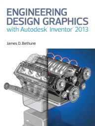 Title: Engineering Design Graphics with Autodesk Inventor 2013 / Edition 1, Author: James D. Bethune