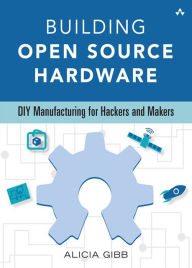 Title: Building Open Source Hardware: DIY Manufacturing for Hackers and Makers, Author: Alicia Gibb