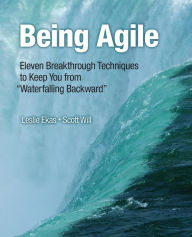 Title: Being Agile: Eleven Breakthrough Techniques to Keep You from 