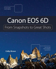 Title: Canon EOS 6D: From Snapshots to Great Shots, Author: Colby Brown
