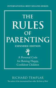 Title: The Rules of Parenting: A Personal Code for Raising Happy, Confident Children, Expanded Edition, Author: Richard Templar