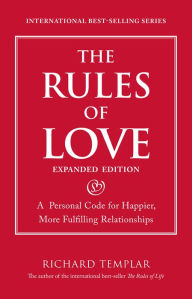 Title: The Rules of Love: A Personal Code for Happier, More Fulfilling Relationships, Expanded Edition, Author: Richard Templar