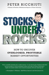 Title: Stocks Under Rocks: How to Uncover Overlooked, Profitable Market Opportunities, Author: Peter Ricchiuti