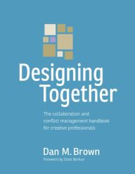 Title: Designing Together: The collaboration and conflict management handbook for creative professionals, Author: Dan M. Brown