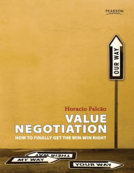 Title: Value Negotiation: How to Finally Get the Win-Win Right, Author: Horacio Falcao