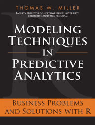 Title: Modeling Techniques in Predictive Analytics: Business Problems and Solutions with R / Edition 1, Author: Thomas W. Miller