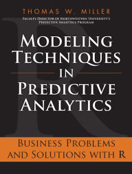 Title: Modeling Techniques in Predictive Analytics: Business Problems and Solutions with R, Author: Thomas W. Miller