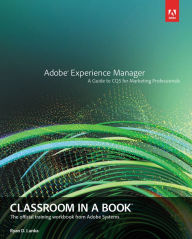 Title: Adobe Experience Manager: Classroom in a Book: A Guide to CQ5 for Marketing Professionals, Author: Ryan Lunka