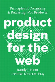 Title: Product Design for the Web: Principles of Designing and Releasing Web Products, Author: Randy J. Hunt