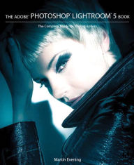 Title: The Adobe Photoshop Lightroom 5 Book: The Complete Guide for Photographers, Author: Martin Evening