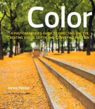 Title: Color: A Photographer's Guide to Directing the Eye, Creating Visual Depth, and Conveying Emotion, Author: Jerod Foster