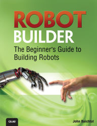 Title: Robot Builder: The Beginner's Guide to Building Robots, Author: John Baichtal