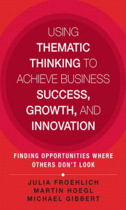 Title: Using Thematic Thinking to Achieve Business Success, Growth, and Innovation: Finding Opportunities Where Others Don't Look, Author: Julia Froehlich