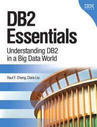 Title: DB2 Essentials: Understanding DB2 in a Big Data World / Edition 3, Author: Raul F. Chong