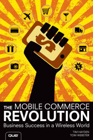 Title: Mobile Commerce Revolution, The: Business Success in a Wireless World, Author: Tim Hayden