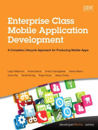 Title: Enterprise Class Mobile Application Development: A Complete Lifecycle Approach for Producing Mobile Apps / Edition 1, Author: Leigh Williamson