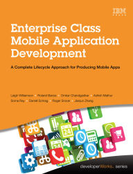 Title: Enterprise Class Mobile Application Development: A Complete Lifecycle Approach for Producing Mobile Apps, Author: Leigh Williamson