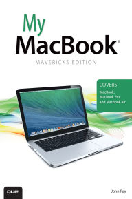 Title: My MacBook, Mavericks Edition (covers MacBook, MacBook Pro, and MacBook Air), Author: John Ray