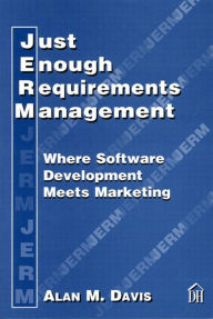 Title: Just Enough Requirements Management: Where Software Development Meets Marketing, Author: Alan Davis