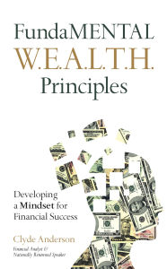 Title: FundaMENTAL W.E.A.L.T.H. Principles: Developing a Mindset for Financial Success, Author: Clyde Anderson