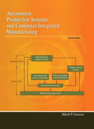 Title: Automation, Production Systems, and Computer-Integrated Manufacturing / Edition 4, Author: Mikell Groover