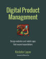 Digital Product Management: Design websites and mobile apps that exceed expectations