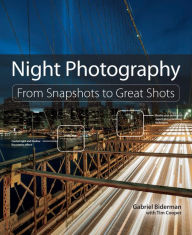 Title: Night Photography: From Snapshots to Great Shots, Author: Gabriel Biderman