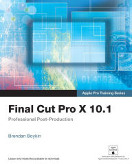 Title: Apple Pro Training Series: Final Cut Pro X 10.1: Professional Post-Production, Author: Brendan Boykin