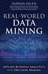 Title: Real-World Data Mining: Applied Business Analytics and Decision Making / Edition 1, Author: Dursun Delen