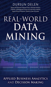 Title: Real-World Data Mining: Applied Business Analytics and Decision Making, Author: Dursun Delen