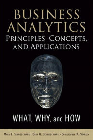 Title: Business Analytics Principles, Concepts, and Applications: What, Why, and How, Author: Marc Schniederjans