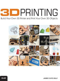 Title: 3D Printing: Build Your Own 3D Printer and Print Your Own 3D Objects, Author: James Kelly