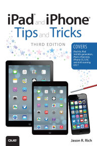 Title: iPad and iPhone Tips and Tricks, Third Edition (covers iOS7 for iPad Air, iPad 3rd/4th generation, iPad 2, and iPad mini, iPhone 5S, 5/5C & 4/4S), Author: Jason R. Rich