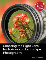 Title: Choosing the Right Lens for Nature and Landscape Photography, Author: Rob Sheppard