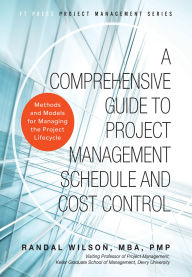 Title: Comprehensive Guide to Project Management Schedule and Cost Control, A: Methods and Models for Managing the Project Lifecycle, Author: Randal Wilson