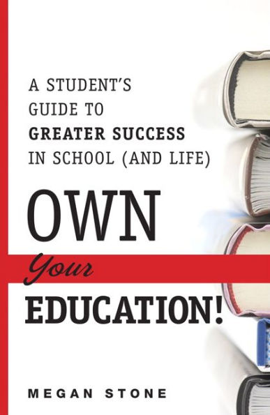 Own Your Education!: A Student's Guide to Greater Success in School (and Life) / Edition 1