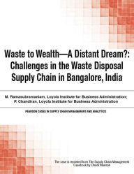 Title: Waste to Wealth - A Distant Dream?: Challenges in the Waste Disposal Supply Chain in Bangalore, India, Author: Chuck Munson